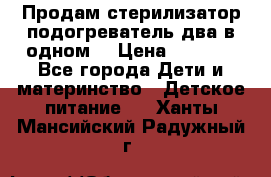 Продам стерилизатор-подогреватель два в одном. › Цена ­ 1 400 - Все города Дети и материнство » Детское питание   . Ханты-Мансийский,Радужный г.